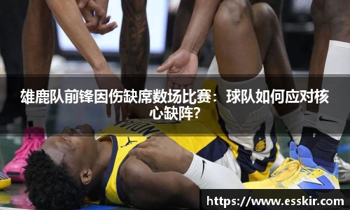 雄鹿队前锋因伤缺席数场比赛：球队如何应对核心缺阵？