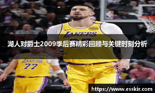 湖人对爵士2009季后赛精彩回顾与关键时刻分析