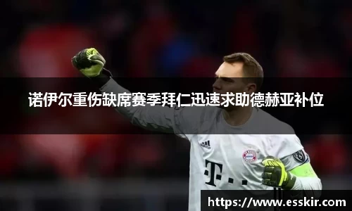 诺伊尔重伤缺席赛季拜仁迅速求助德赫亚补位