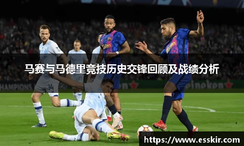 马赛与马德里竞技历史交锋回顾及战绩分析