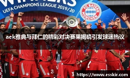 aek雅典与拜仁的精彩对决赛果揭晓引发球迷热议