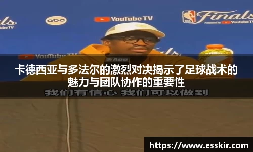 卡德西亚与多法尔的激烈对决揭示了足球战术的魅力与团队协作的重要性