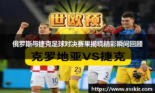 俄罗斯与捷克足球对决赛果揭晓精彩瞬间回顾