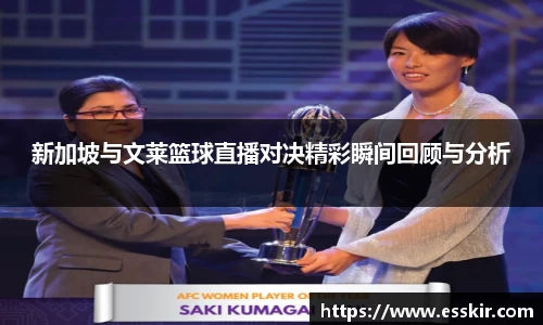 新加坡与文莱篮球直播对决精彩瞬间回顾与分析