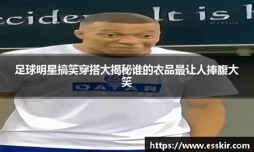 足球明星搞笑穿搭大揭秘谁的衣品最让人捧腹大笑
