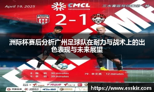 洲际杯赛后分析广州足球队在耐力与战术上的出色表现与未来展望